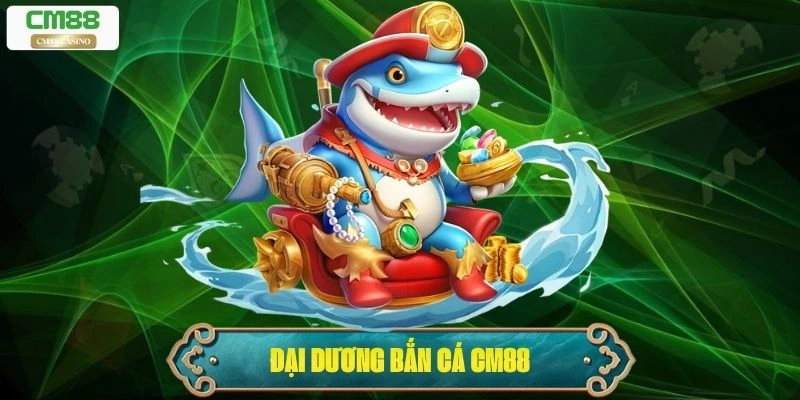 Bắn Cá Cm88 – Săn Phần Thưởng Dưới Đại Dương Cực Đỉnh 
