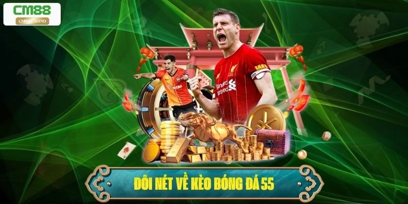 Kèo Bóng Đá 55 – Cửa Dẫn Vào Thế Giới Cá Cược Chuyên Nghiệp