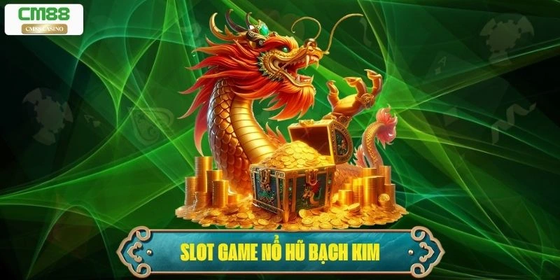 Nổ Hũ Bạch Kim – Trải Nghiệm Slot Game Dễ Chơi, Dễ Trúng 