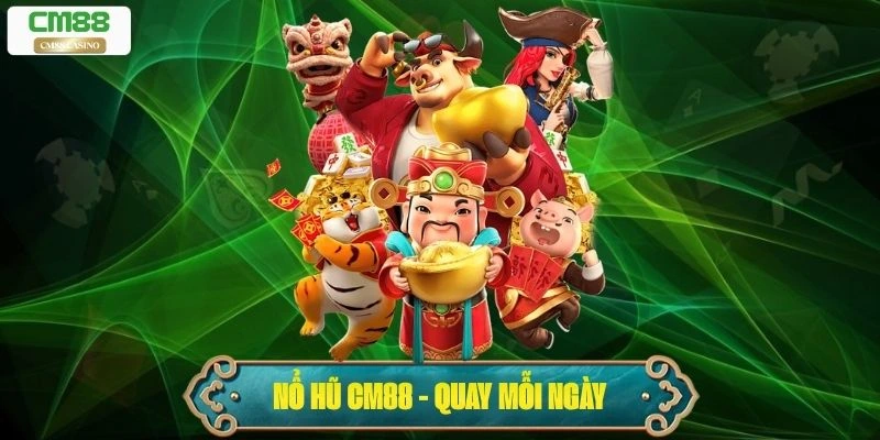 Nổ Hũ Cm88 | Quay Hũ Mỗi Ngày, Tiền Tỷ Nhận Ngay