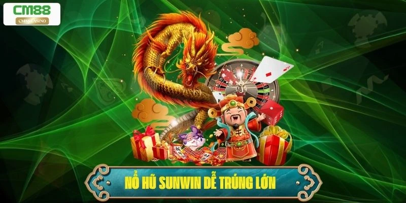 Nổ Hũ Sunwin – Game Slot Đổi Thưởng Cực Hot Dễ Trúng Lớn 