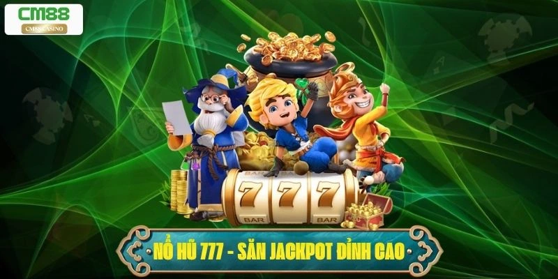 Nổ Hũ 777 – Đắm Chìm Trong Thế Giới Săn Jackpot Đỉnh Cao