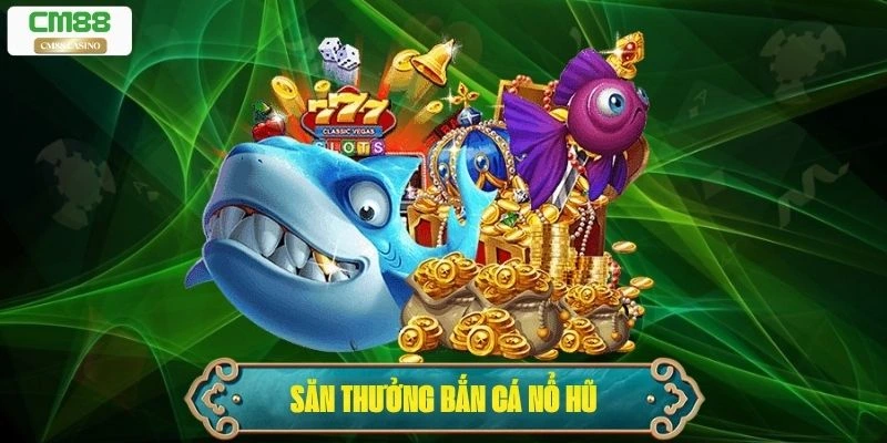 Bắn Cá Nổ Hũ – Cuộc Phiêu Lưu Săn Thưởng Giữa Đại Dương