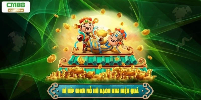 Bí kíp chơi nổ hũ bạch kim hiệu quả từ cao thủ