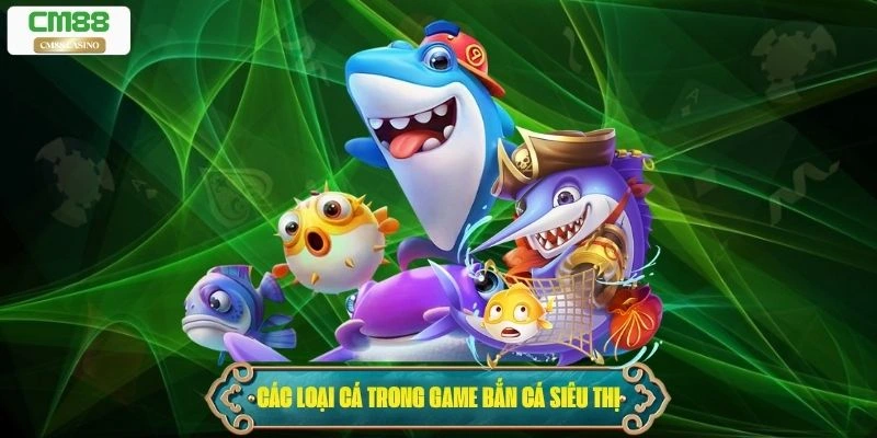 Các loại cá trong game bắn cá siêu thị