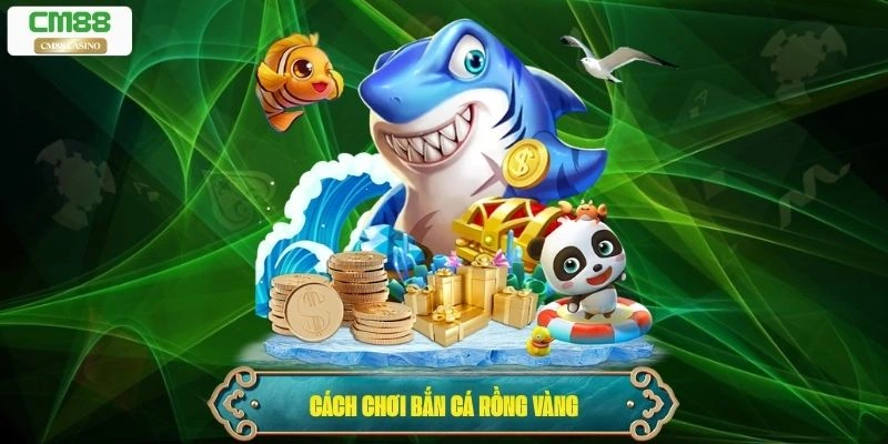 Hướng dẫn chi tiết cách chơi Bắn Cá Rồng Vàng dành riêng cho thành viên mới
