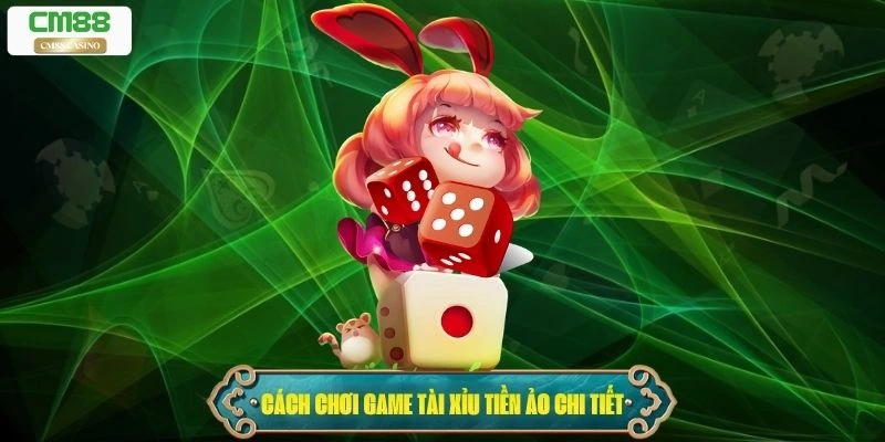 Cách chơi game tài xỉu tiền ảo chi tiết cho người mới