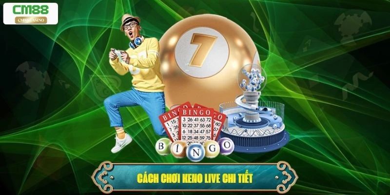 Cách chơi Keno Live chi tiết cho bạn mới
