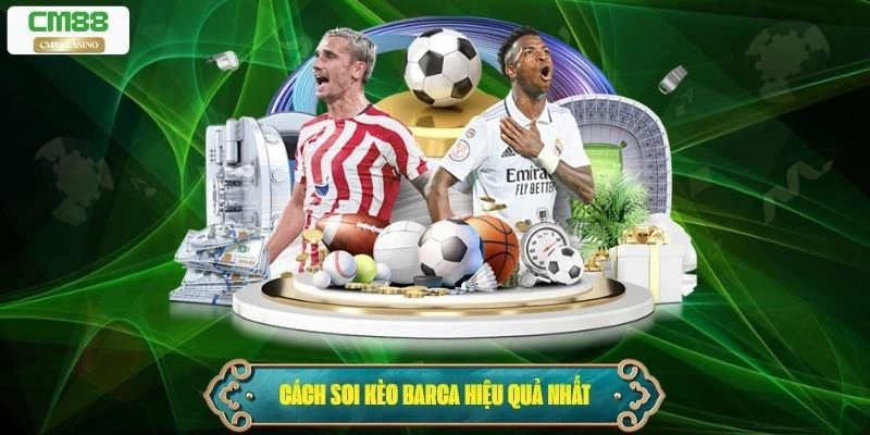 Cách soi kèo Barca hiệu quả nhất