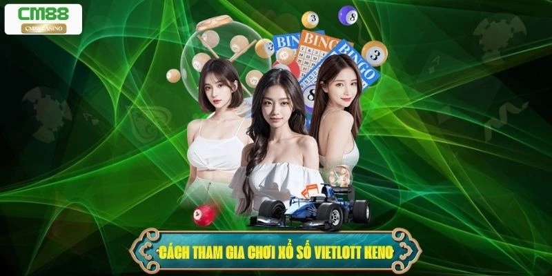 Cách Thức Tham Gia Chơi Xổ Số Vietlott Keno