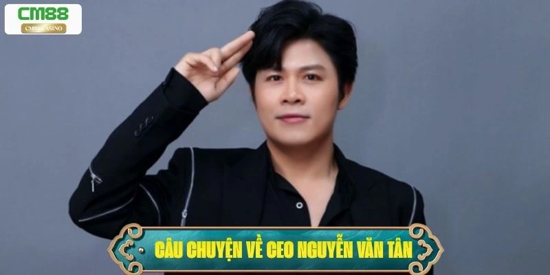 Câu chuyện về CEO Nguyễn Văn Tân