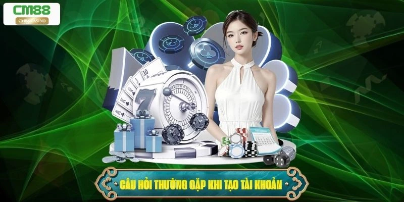 Câu hỏi thường gặp phổ biến trong quá trình tạo tài khoản 