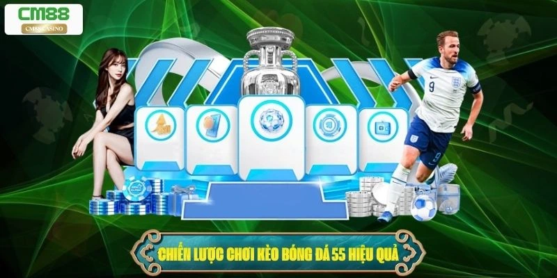 Chiến lược chơi Kèo bóng đá 55 hiệu quả
