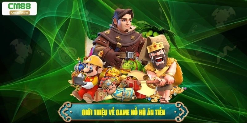 Tổng quan giới thiệu về game nổ hũ ăn tiền 