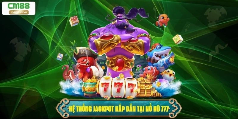 Hệ thống Jackpot hấp dẫn tại Nổ Hũ 777