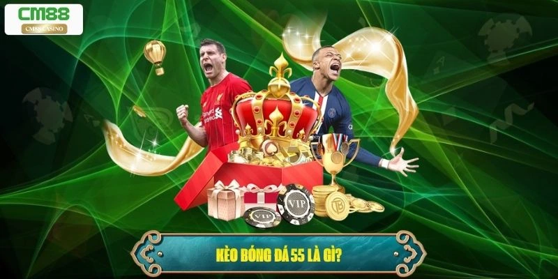 Kèo bóng đá 55 là gì?