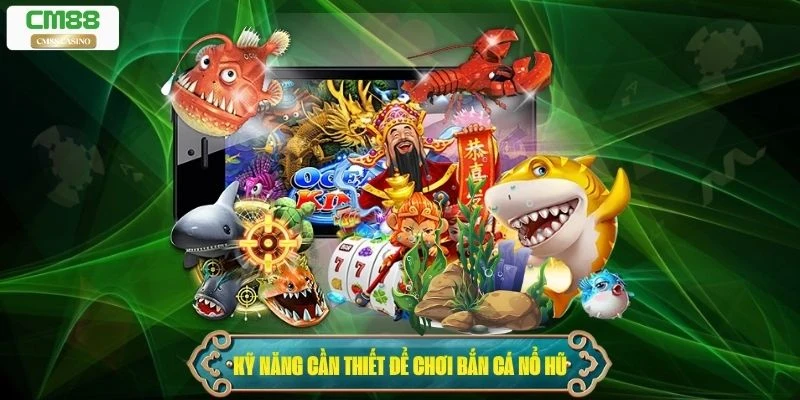 Hướng dẫn các kỹ năng cần thiết để chơi bắn cá nổ hũ đạt hiệu suất cao