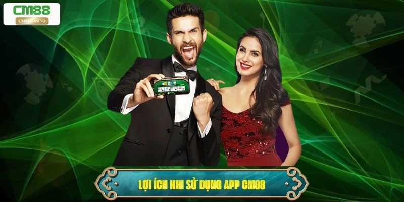 Lợi ích khi sử dụng app Cm88