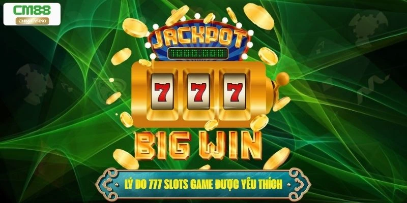 Lý do 777 Slots Game được yêu thích trên toàn cầu