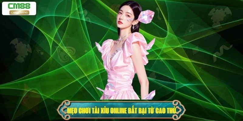 Mẹo chơi tài xỉu online bất bại từ cao thủ