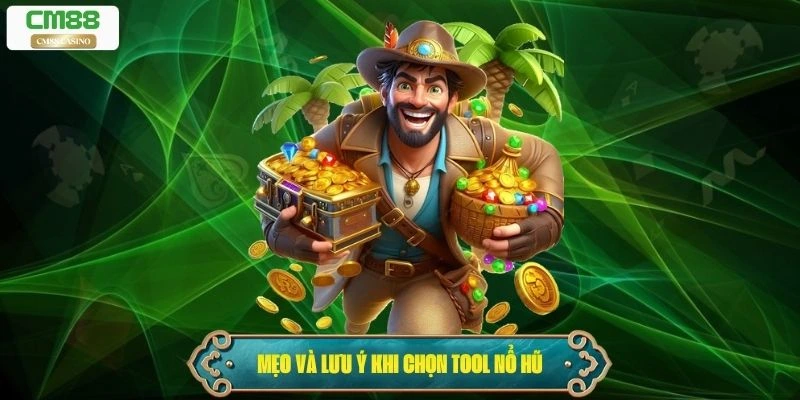 Mẹo và lưu ý khi chọn tool nổ hũ