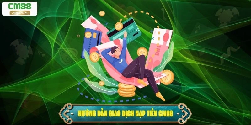Hướng dẫn thực hiện giao dịch nạp tiền Cm88 đơn giản 