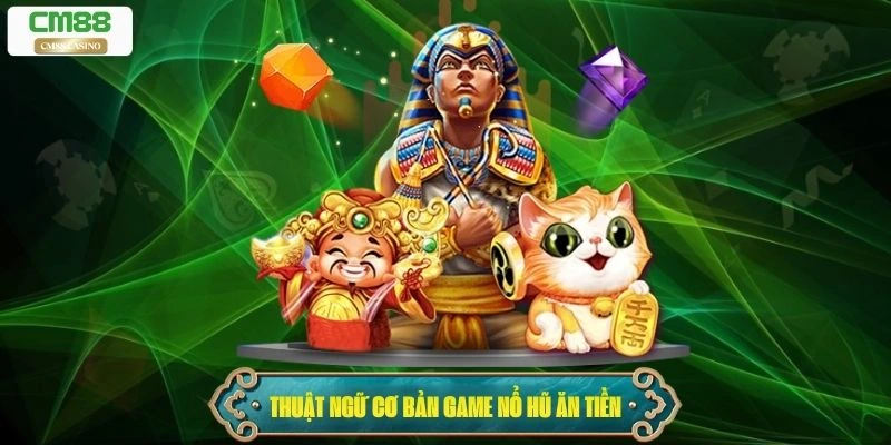 Thuật ngữ cơ bản trong game nổ hũ ăn tiền