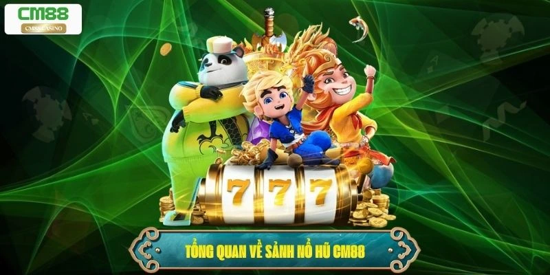 Tổng quan về sảnh Nổ Hũ Cm88