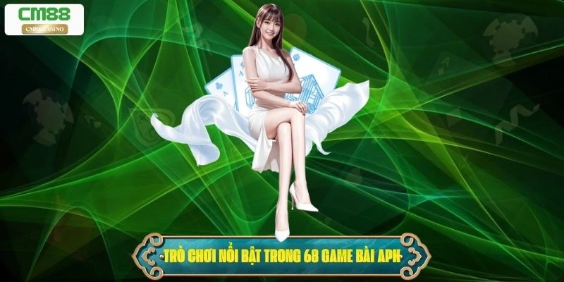 Các trò chơi nổi bật trong 68 game bài apk