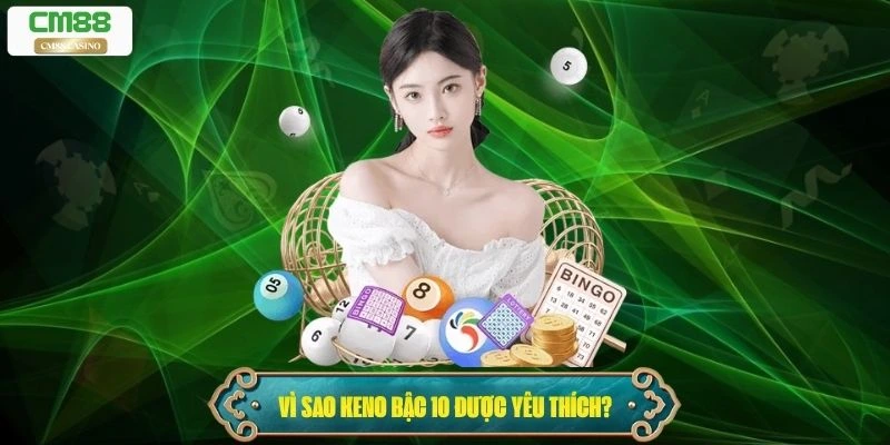 Vì sao Keno bậc 10 được nhiều người yêu thích?